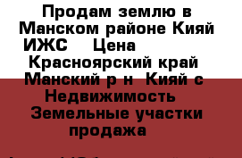 Продам землю в Манском районе Кияй ИЖС  › Цена ­ 300 000 - Красноярский край, Манский р-н, Кияй с. Недвижимость » Земельные участки продажа   